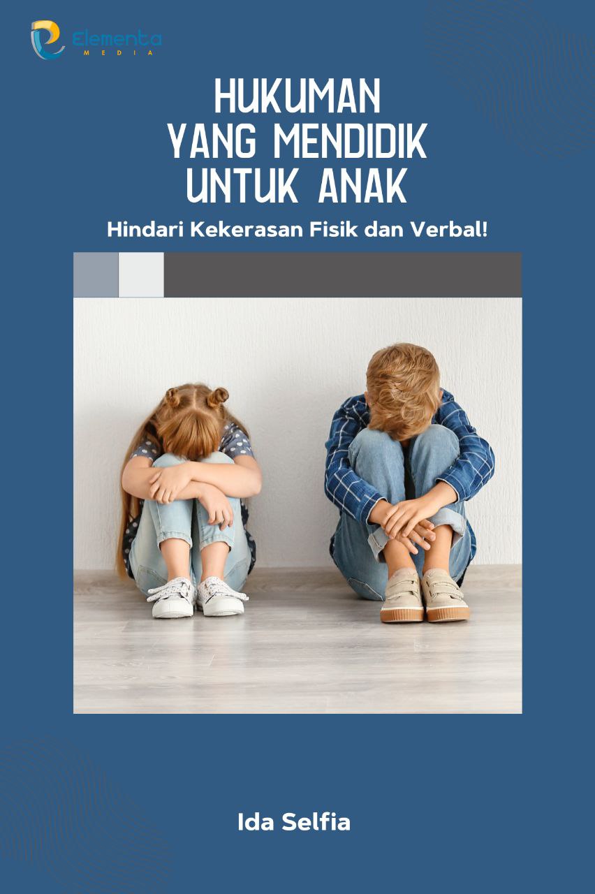 Hukuman yang Mendidik untuk Anak: Hindari Kekerasan Fisik dan Verbal!