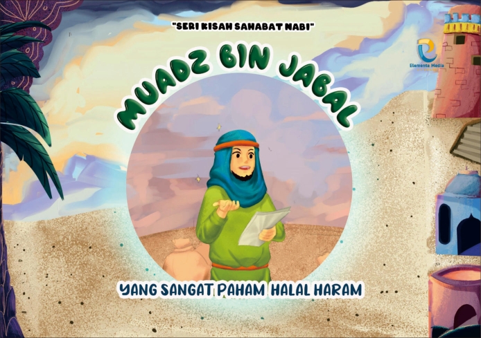 Seri Kisah Sahabat Nabi: Muadz Bin Jabal: yang Sangat Paham Halal Haram