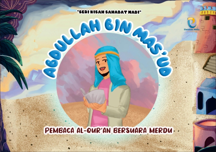 Seri Kisah Sahabat Nabi: Abdullah Bin Mas'ud: Pembaca Al-Qur'an Bersuara Merdu